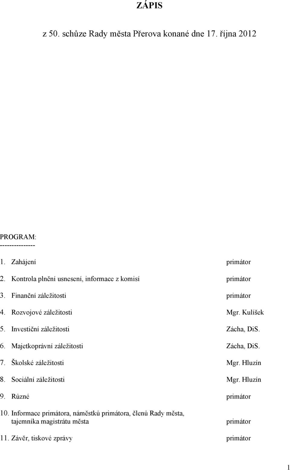 Investiční záležitosti Zácha, DiS. 6. Majetkoprávní záležitosti Zácha, DiS. 7. Školské záležitosti Mgr. Hluzín 8.
