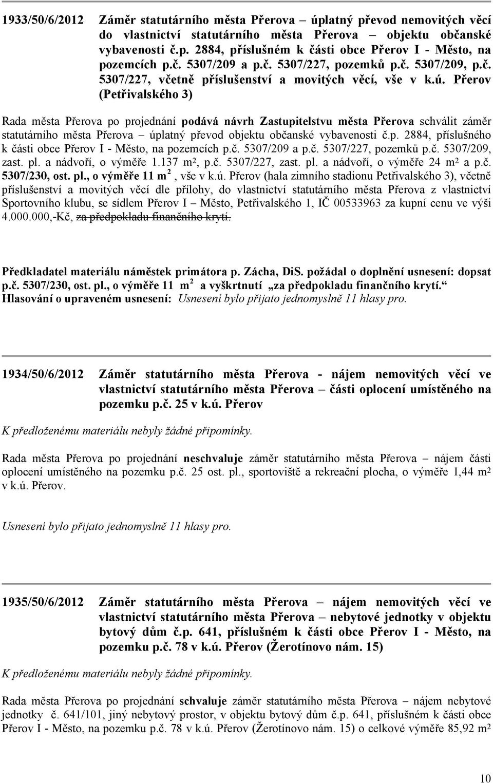 Přerov (Petřivalského 3) Rada města Přerova po projednání podává návrh Zastupitelstvu města Přerova schválit záměr statutárního města Přerova úplatný převod objektu občanské vybavenosti č.p. 2884, příslušného k části obce Přerov I - Město, na pozemcích p.