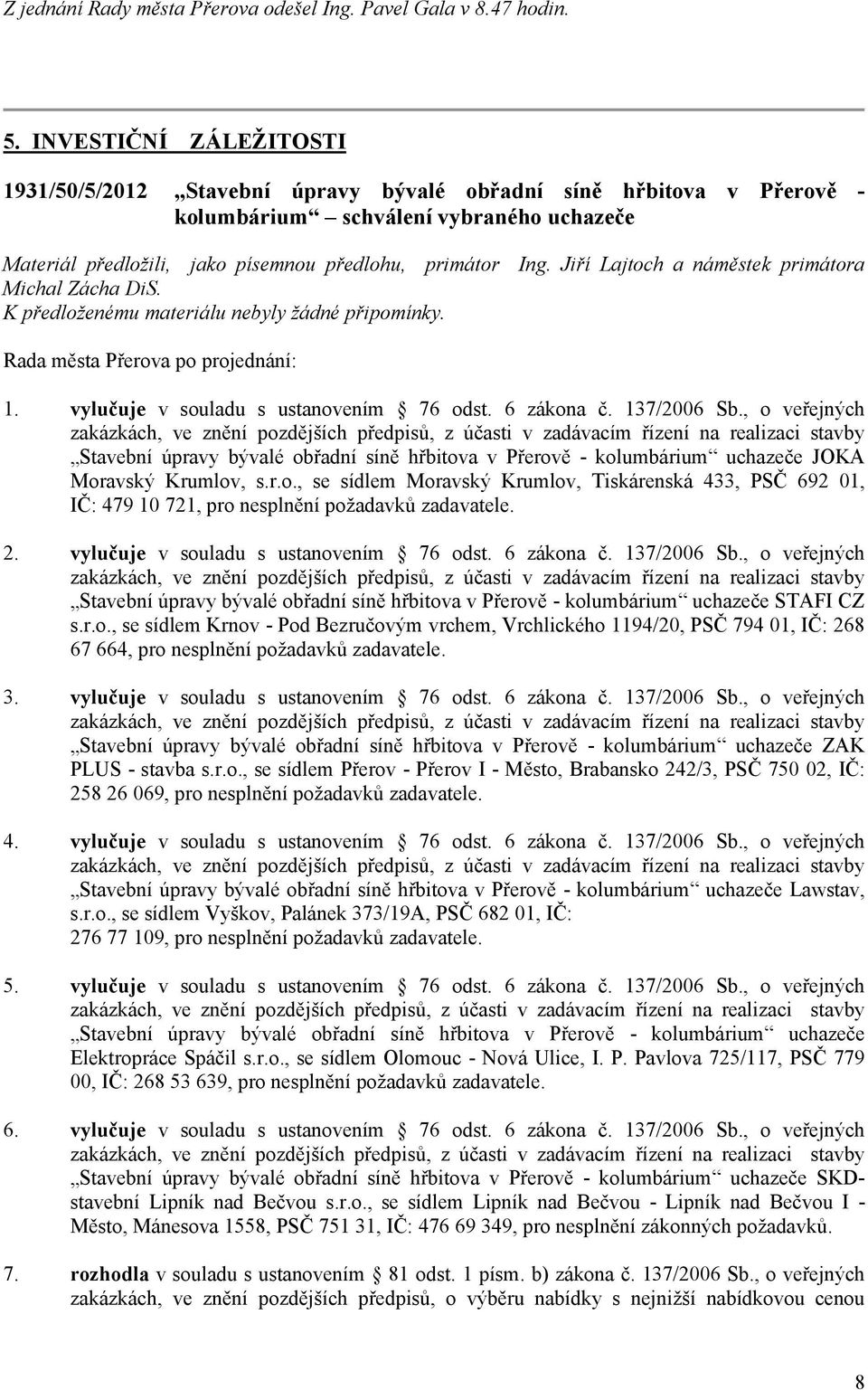 Zácha DiS. Ing. Jiří Lajtoch a náměstek primátora 1. vylučuje v souladu s ustanovením 76 odst. 6 zákona č. 137/2006 Sb.