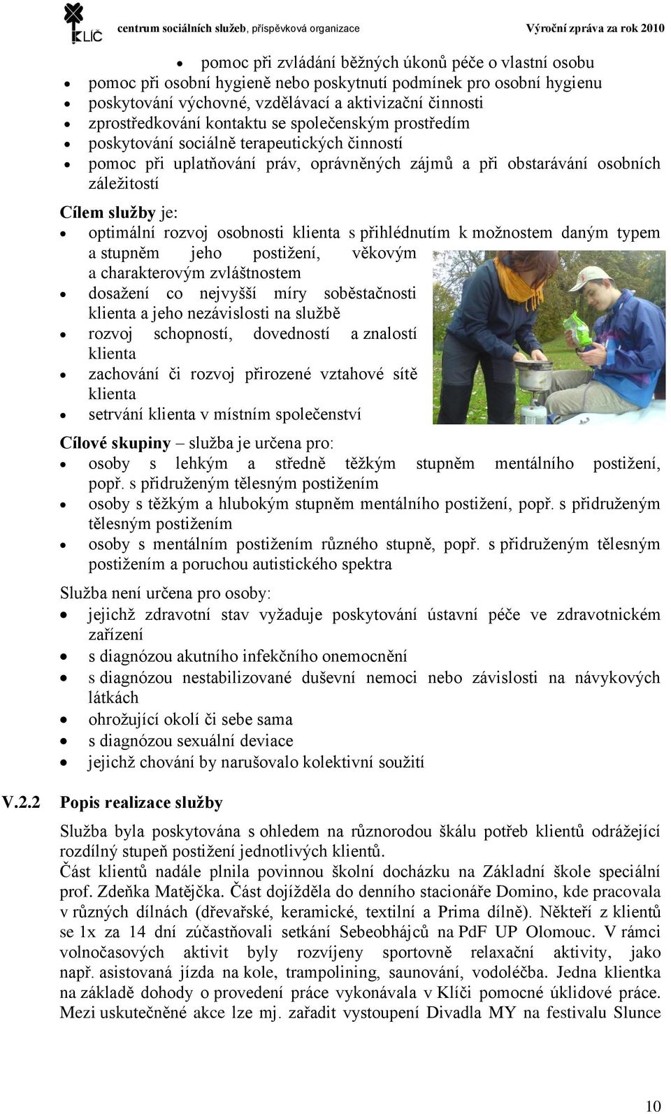 a při obstarávání osobních záležitostí Cílem služby je: optimální rozvoj osobnosti klienta s přihlédnutím k možnostem daným typem a stupněm jeho postižení, věkovým a charakterovým zvláštnostem