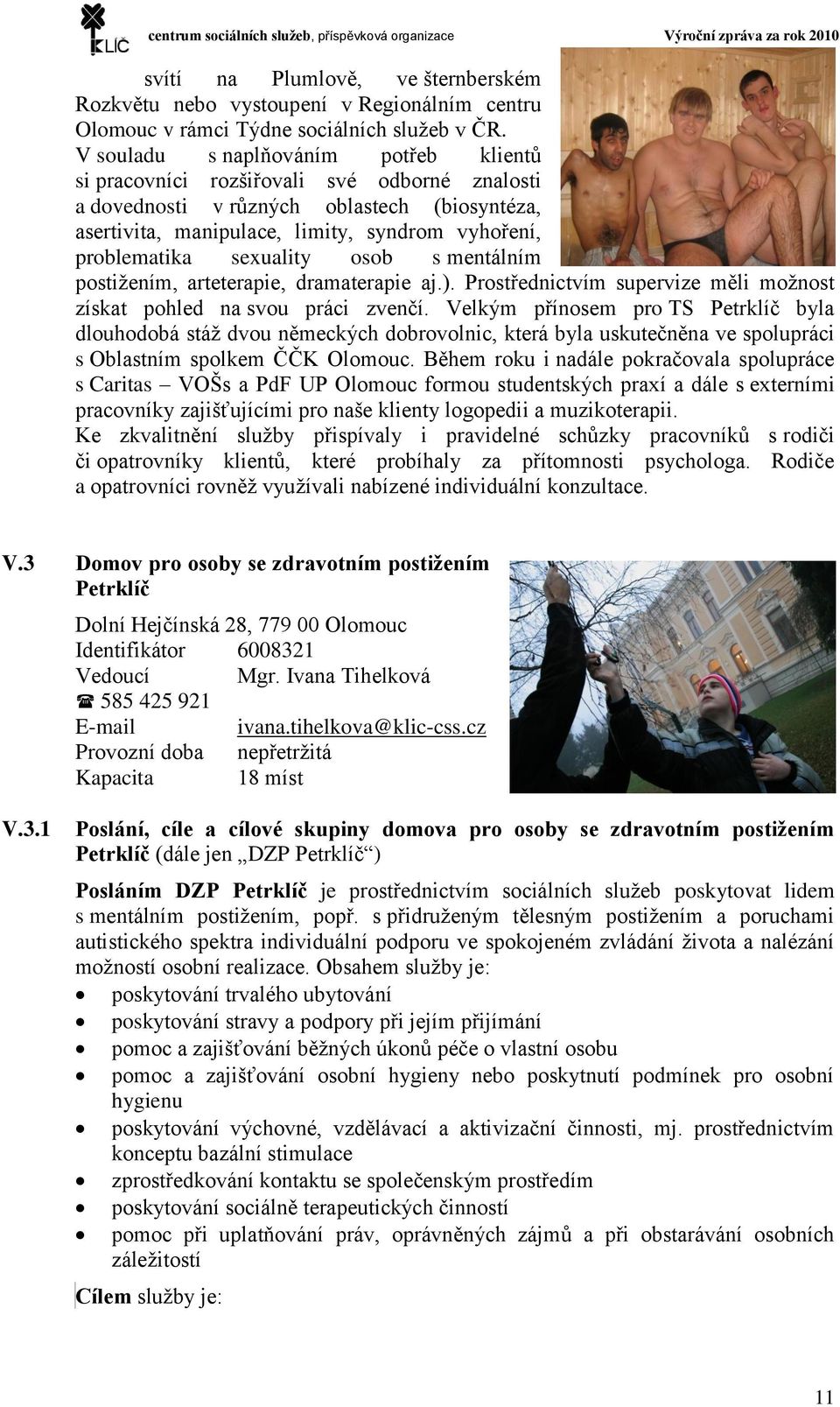 sexuality osob s mentálním postižením, arteterapie, dramaterapie aj.). Prostřednictvím supervize měli možnost získat pohled na svou práci zvenčí.