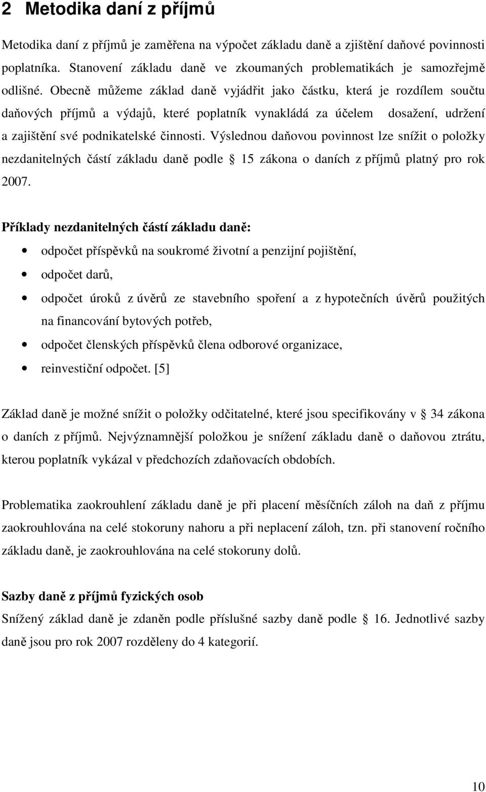 Výslednou daňovou povinnost lze snížit o položky nezdanitelných částí základu daně podle 15 zákona o daních z příjmů platný pro rok 2007.