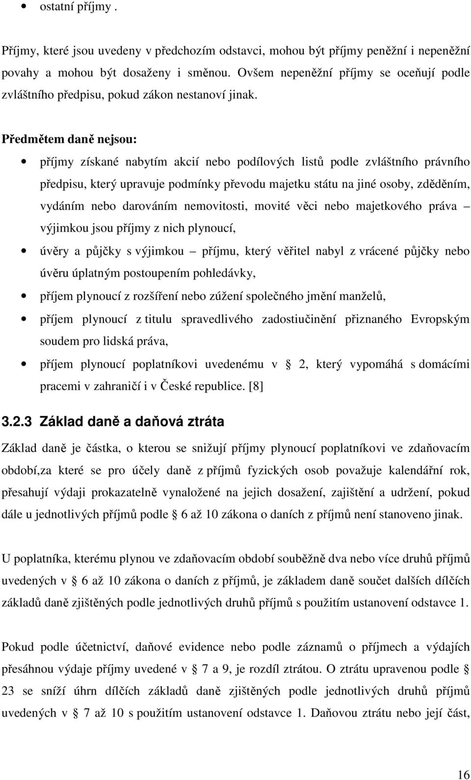 Předmětem daně nejsou: příjmy získané nabytím akcií nebo podílových listů podle zvláštního právního předpisu, který upravuje podmínky převodu majetku státu na jiné osoby, zděděním, vydáním nebo