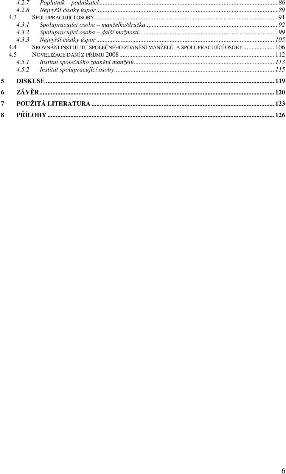 4 SROVNÁNÍ INSTITUTU SPOLEČNÉHO ZDANĚNÍ MANŽELŮ A SPOLUPRACUJÍCÍ OSOBY... 106 4.5 NOVELIZACE DANÍ Z PŘÍJMU 2008... 112 4.5.1 Institut společného zdanění manželů.