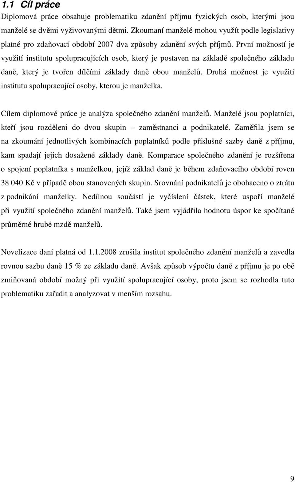 První možností je využití institutu spolupracujících osob, který je postaven na základě společného základu daně, který je tvořen dílčími základy daně obou manželů.