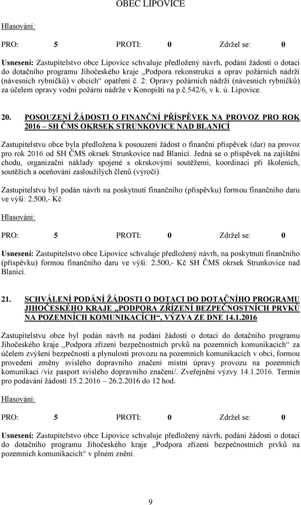 POSOUZENÍ ŽÁDOSTI O FINANČNÍ PŘÍSPĚVEK NA PROVOZ PRO ROK 2016 SH ČMS OKRSEK STRUNKOVICE NAD BLANICÍ Zastupitelstvu obce byla předložena k posouzení žádost o finanční příspěvek (dar) na provoz pro rok