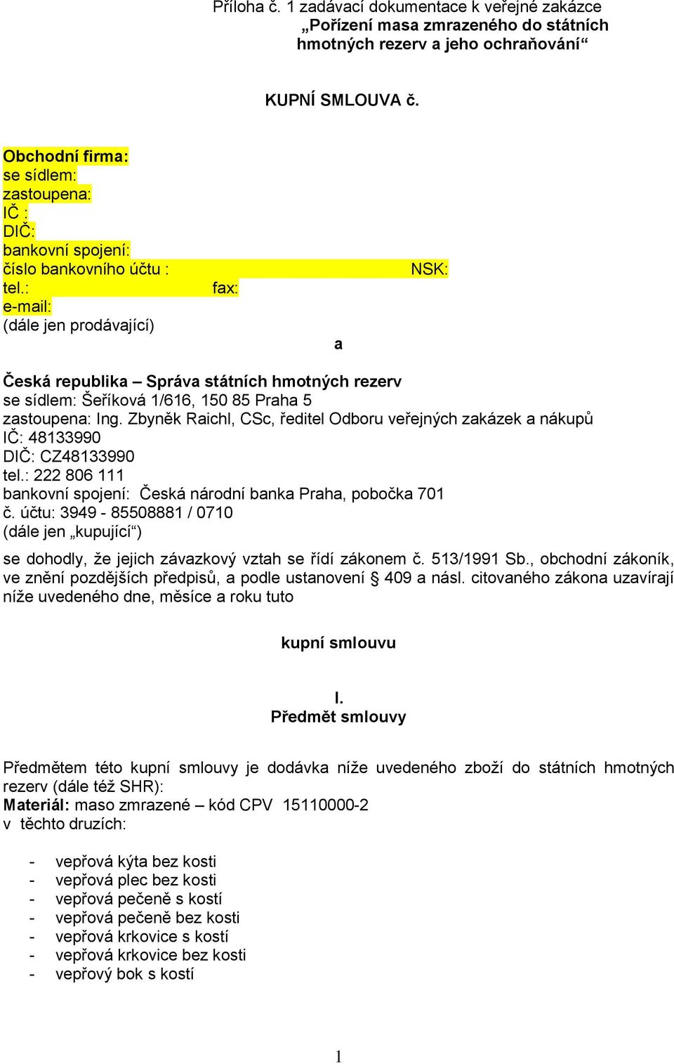 : e-mail: (dále jen prodávající) fax: a NSK: Česká republika Správa státních hmotných rezerv se sídlem: Šeříková 1/616, 150 85 Praha 5 zastoupena: Ing.