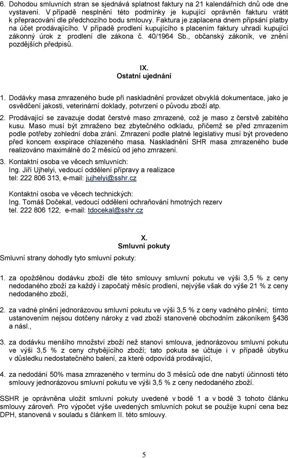 V případě prodlení kupujícího s placením faktury uhradí kupující zákonný úrok z prodlení dle zákona č. 40/1964 Sb., občanský zákoník, ve znění pozdějších předpisů. IX. Ostatní ujednání 1.