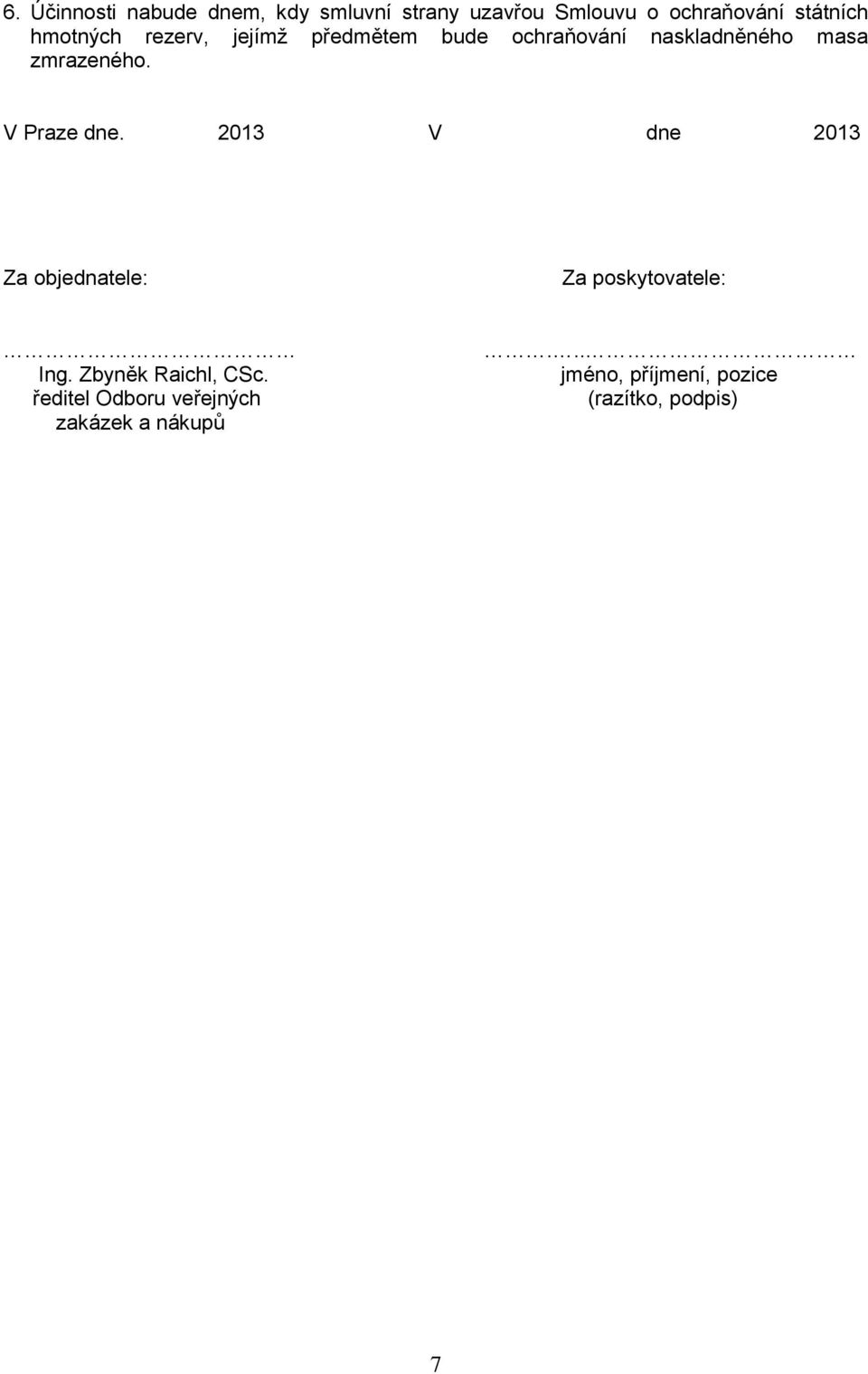 V Praze dne. 2013 V dne 2013 Za objednatele: Za poskytovatele: Ing.