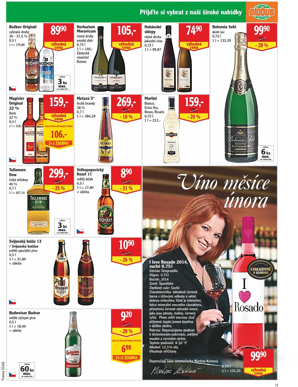 106,- 2+1 ZDARMA Metaxa 5* řecké brandy 38 % 0,7 l 1 l = 384,29 269,- 299,- - 10 % Martini Bianco, Extra Dry, Rosso, Rosato 0,75 l 1 l = 212,- 159,- 199,- - 20 % 6 ks Tullamore Dew irská whiskey 40 %