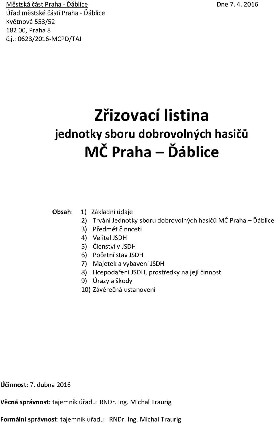 hasičů MČ Praha Ďáblice 3) Předmět činnosti 4) Velitel JSDH 5) Členství v JSDH 6) Početní stav JSDH 7) Majetek a vybavení JSDH 8) Hospodaření JSDH,