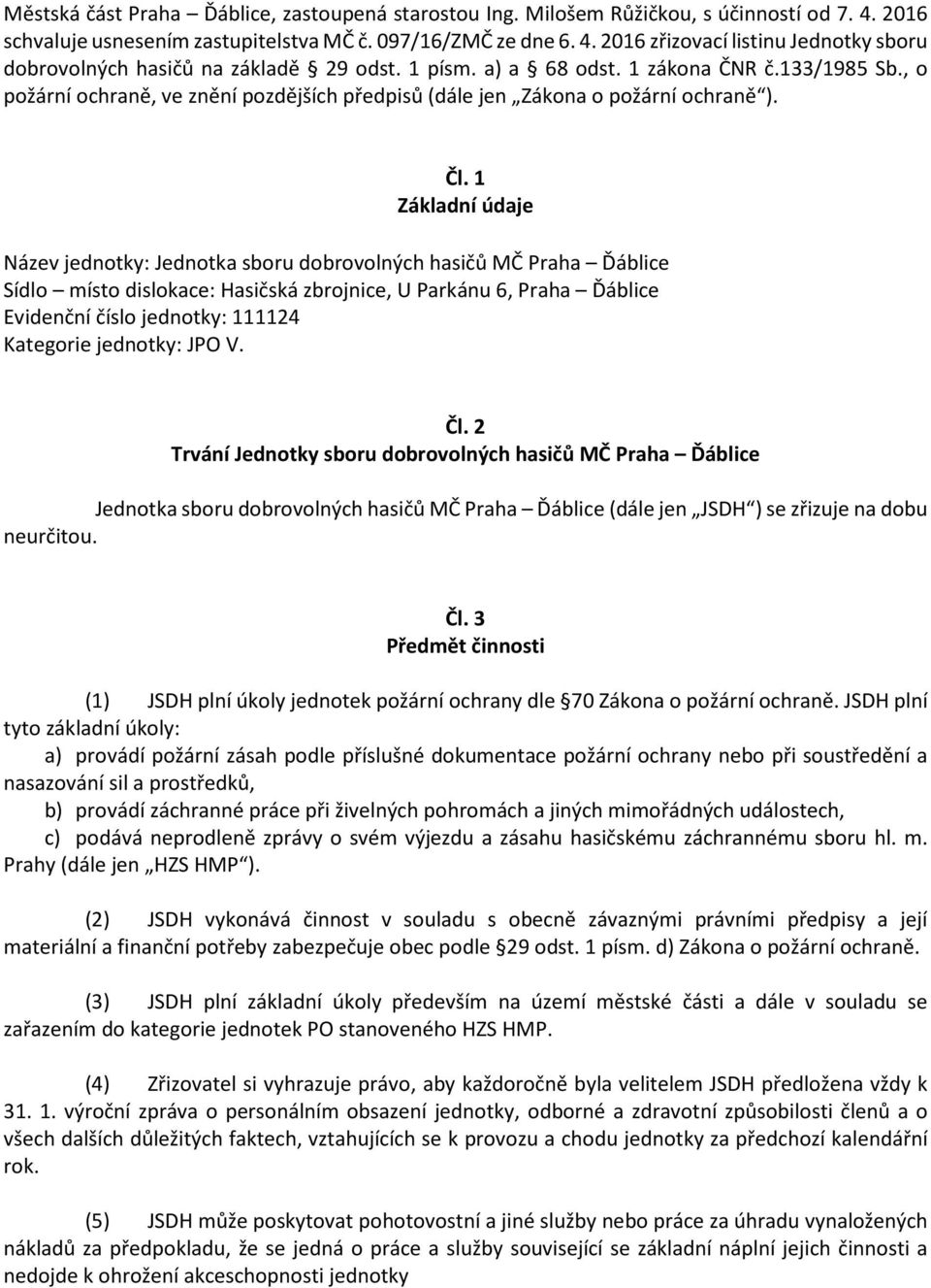 1 Základní údaje Název jednotky: Jednotka sboru dobrovolných hasičů MČ Praha Ďáblice Sídlo místo dislokace: Hasičská zbrojnice, U Parkánu 6, Praha Ďáblice Evidenční číslo jednotky: 111124 Kategorie