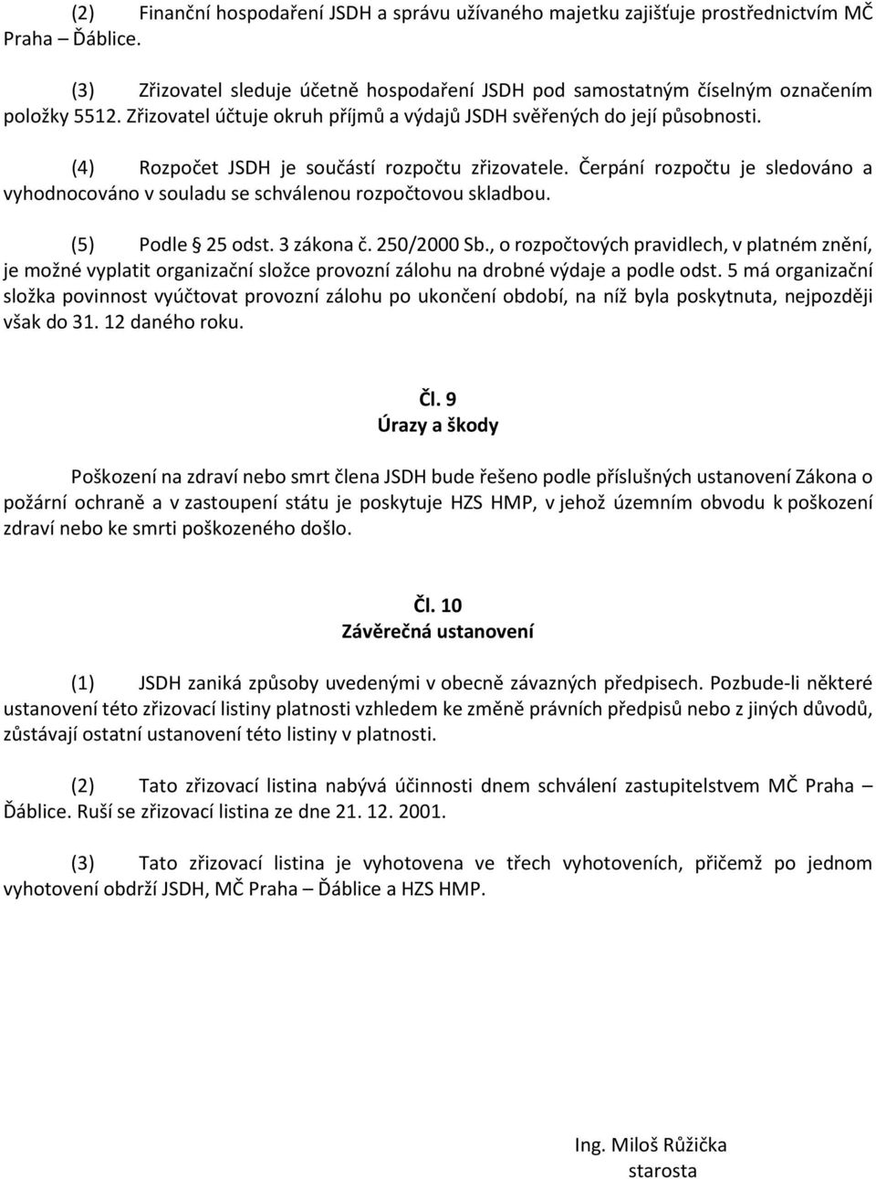 Čerpání rozpočtu je sledováno a vyhodnocováno v souladu se schválenou rozpočtovou skladbou. (5) Podle 25 odst. 3 zákona č. 250/2000 Sb.