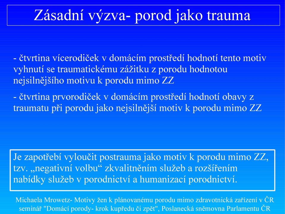 prostředí hodnotí obavy z traumatu při porodu jako nejsilnější motiv k porodu mimo ZZ Je zapotřebí vyloučit postrauma