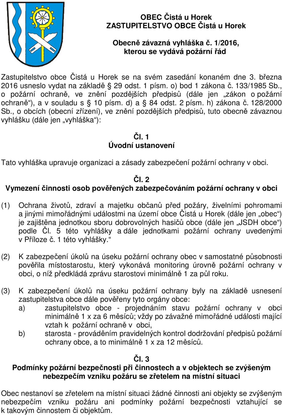 , o obcích (obecní zřízení), ve znění pozdějších předpisů, tuto obecně závaznou vyhlášku (dále jen vyhláška ): Čl.