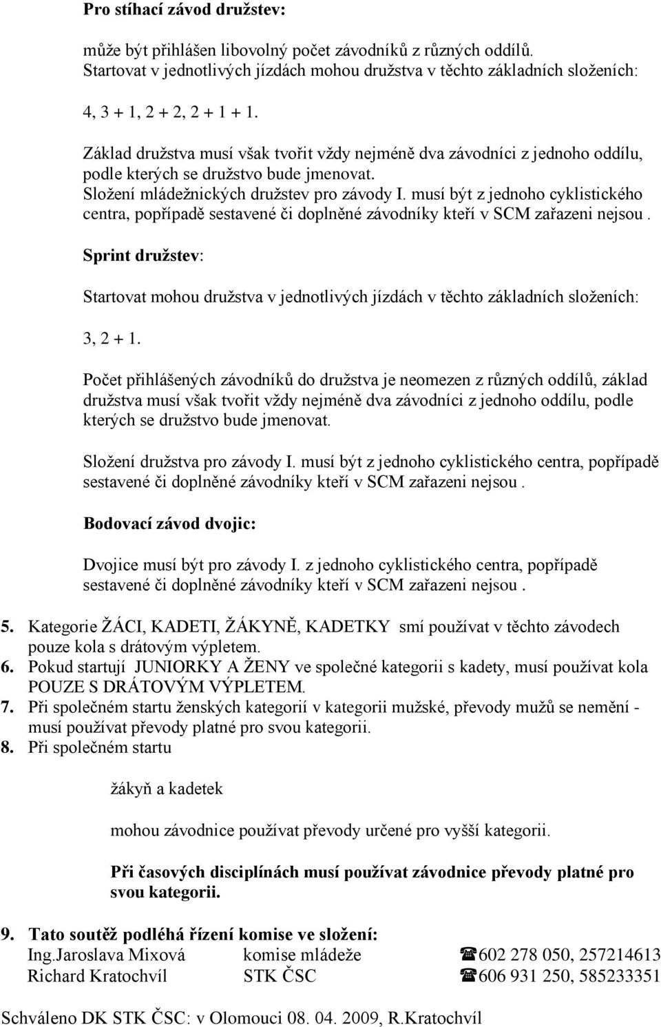 musí být z jednoho cyklistického centra, popřípadě sestavené či doplněné závodníky kteří v SCM zařazeni nejsou.