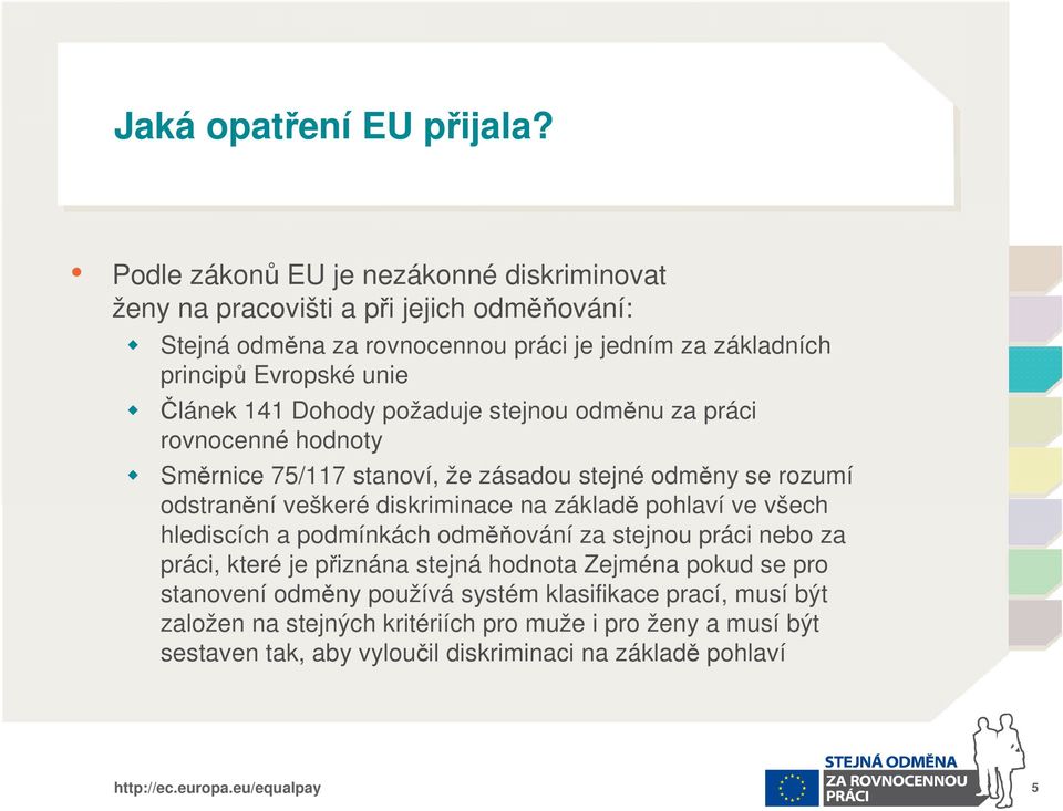 Článek 141 Dohody požaduje stejnou odměnu za práci rovnocenné hodnoty Směrnice 75/117 stanoví, že zásadou stejné odměny se rozumí odstranění veškeré diskriminace na