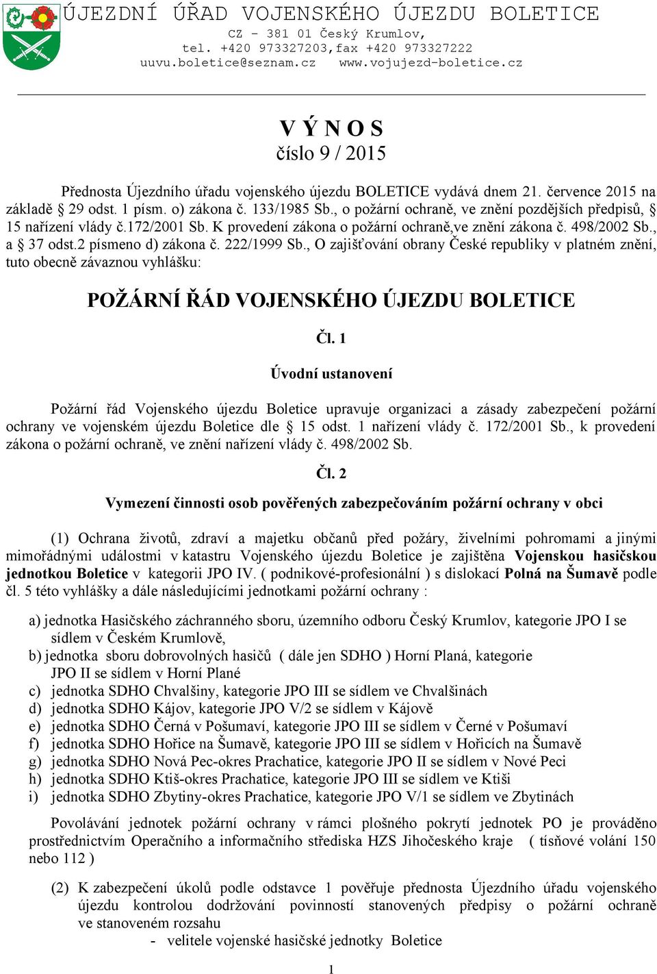 , o požární ochraně, ve znění pozdějších předpisů, 15 nařízení vlády č.172/2001 Sb. K provedení zákona o požární ochraně,ve znění zákona č. 498/2002 Sb., a 37 odst.2 písmeno d) zákona č. 222/1999 Sb.