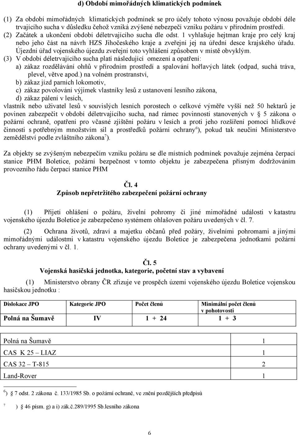 1 vyhlašuje hejtman kraje pro celý kraj nebo jeho část na návrh HZS Jihočeského kraje a zveřejní jej na úřední desce krajského úřadu.