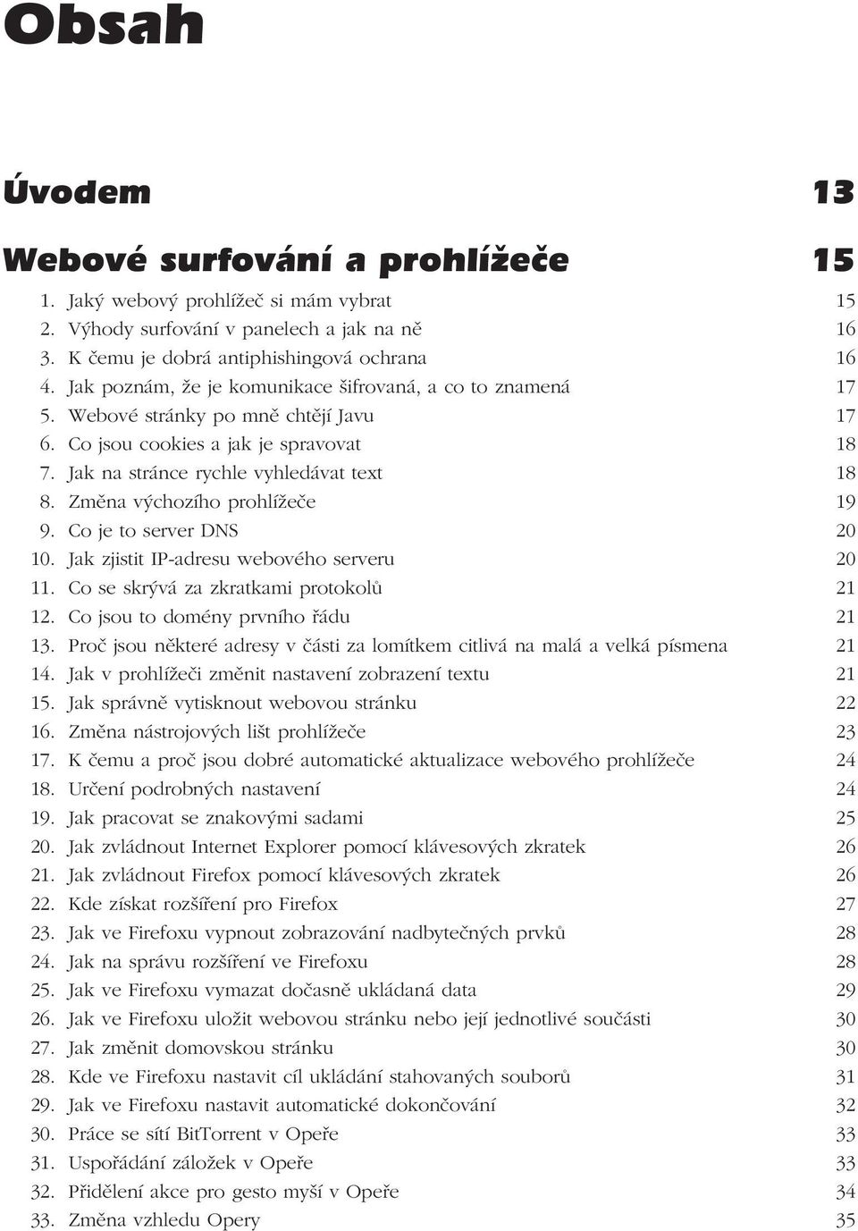 Změna výchozího prohlížeče 19 9. Co je to server DNS 20 10. Jak zjistit IP-adresu webového serveru 20 11. Co se skrývá za zkratkami protokolů 21 12. Co jsou to domény prvního řádu 21 13.