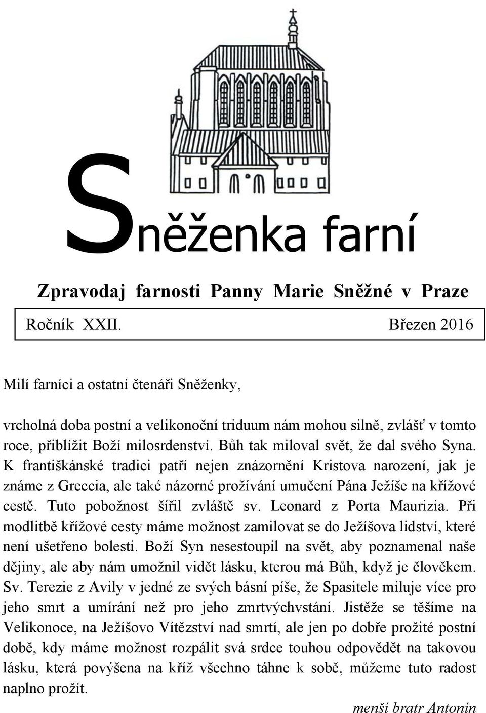 Bůh tak miloval svět, že dal svého Syna. K františkánské tradici patří nejen znázornění Kristova narození, jak je známe z Greccia, ale také názorné prožívání umučení Pána Ježíše na křížové cestě.