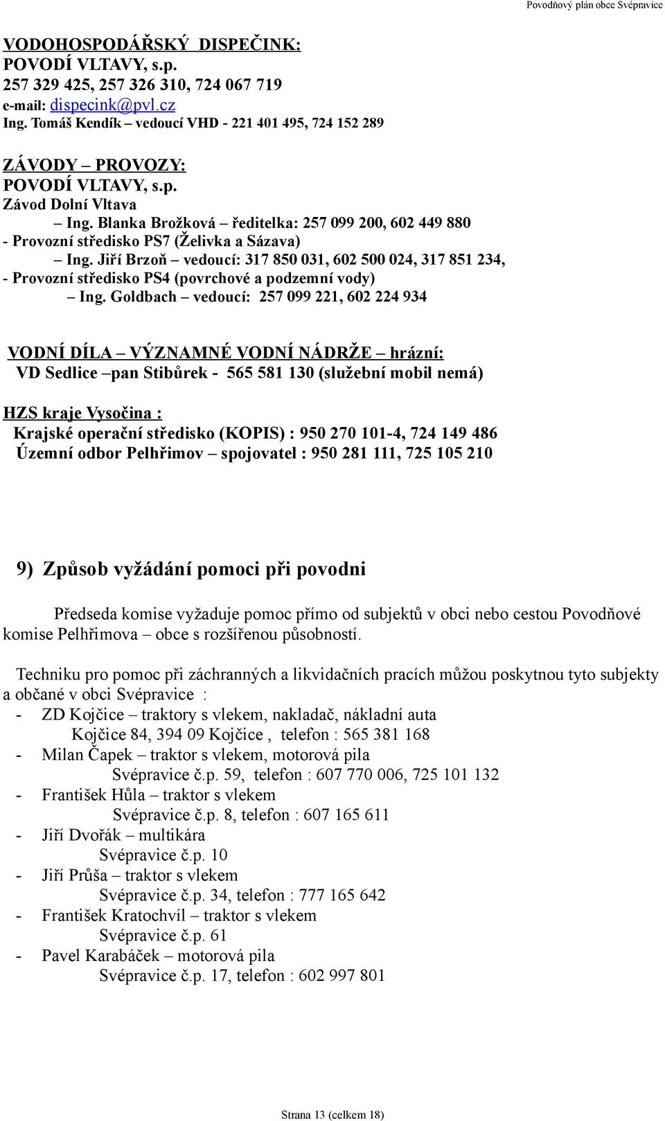 Jiří Brzoň vedoucí: 317 850 031, 602 500 024, 317 851 234, - Provozní středisko PS4 (povrchové a podzemní vody) Ing.