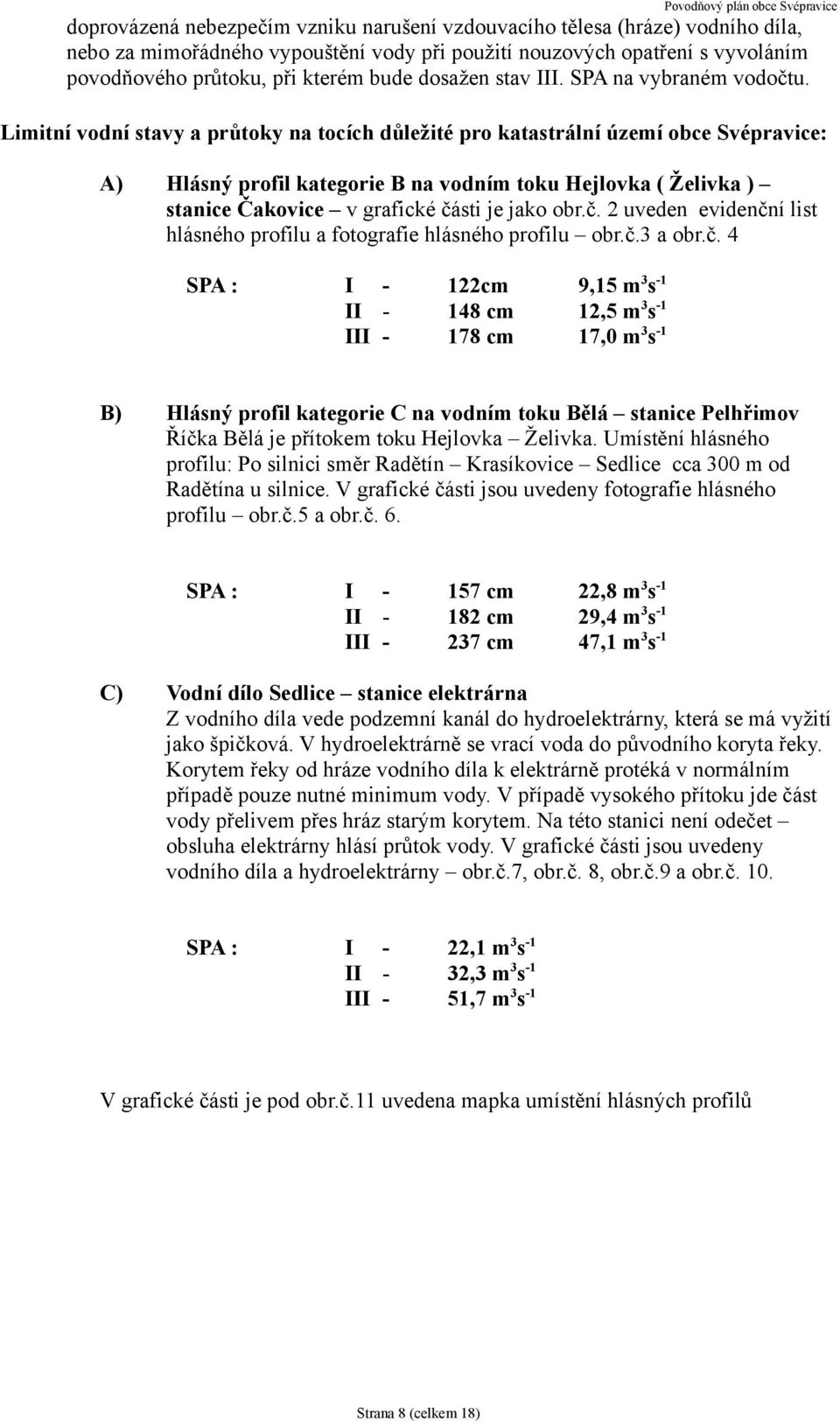 Limitní vodní stavy a průtoky na tocích důležité pro katastrální území obce Svépravice: A) Hlásný profil kategorie B na vodním toku Hejlovka ( Želivka ) stanice Čakovice v grafické části je jako obr.