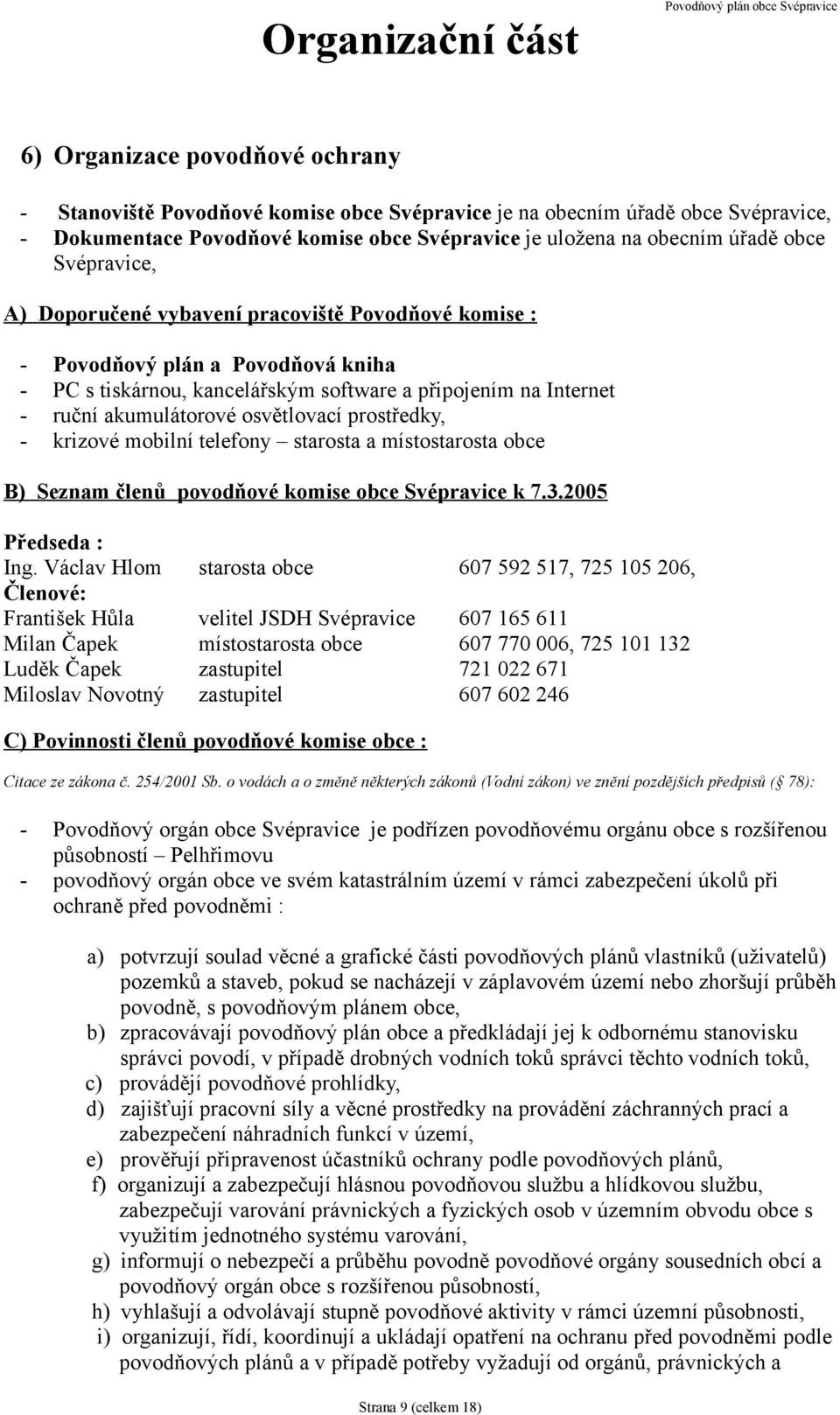 osvětlovací prostředky, krizové mobilní telefony starosta a místostarosta obce B) Seznam členů povodňové komise obce Svépravice k 7.3.2005 Předseda : Ing.