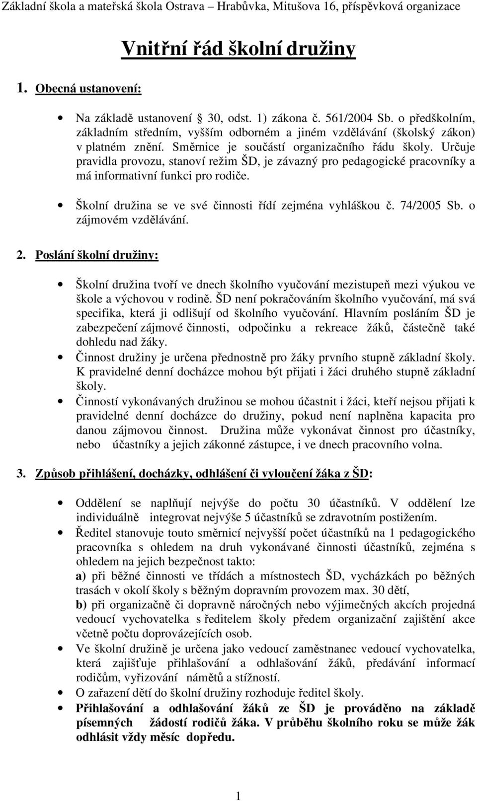 Určuje pravidla provozu, stanoví režim ŠD, je závazný pro pedagogické pracovníky a má informativní funkci pro rodiče. Školní družina se ve své činnosti řídí zejména vyhláškou č. 74/2005 Sb.