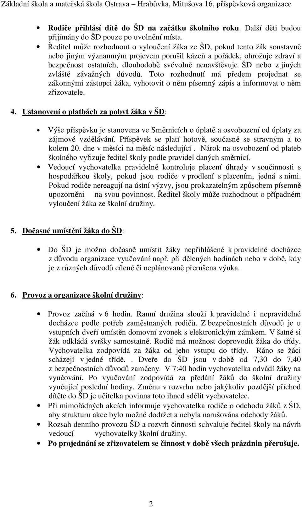 nenavštěvuje ŠD nebo z jiných zvláště závažných důvodů. Toto rozhodnutí má předem projednat se zákonnými zástupci žáka, vyhotovit o něm písemný zápis a informovat o něm zřizovatele. 4.