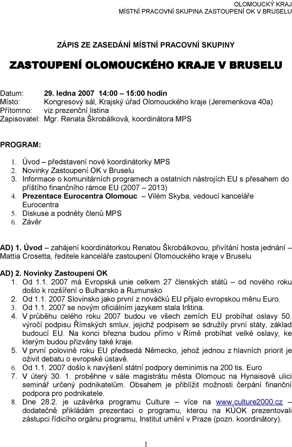 Úvod představení nové koordinátorky MPS 2. Novinky Zastoupení OK v Bruselu 3. Informace o komunitárních programech a ostatních nástrojích EU s přesahem do příštího finančního rámce EU (2007 2013) 4.
