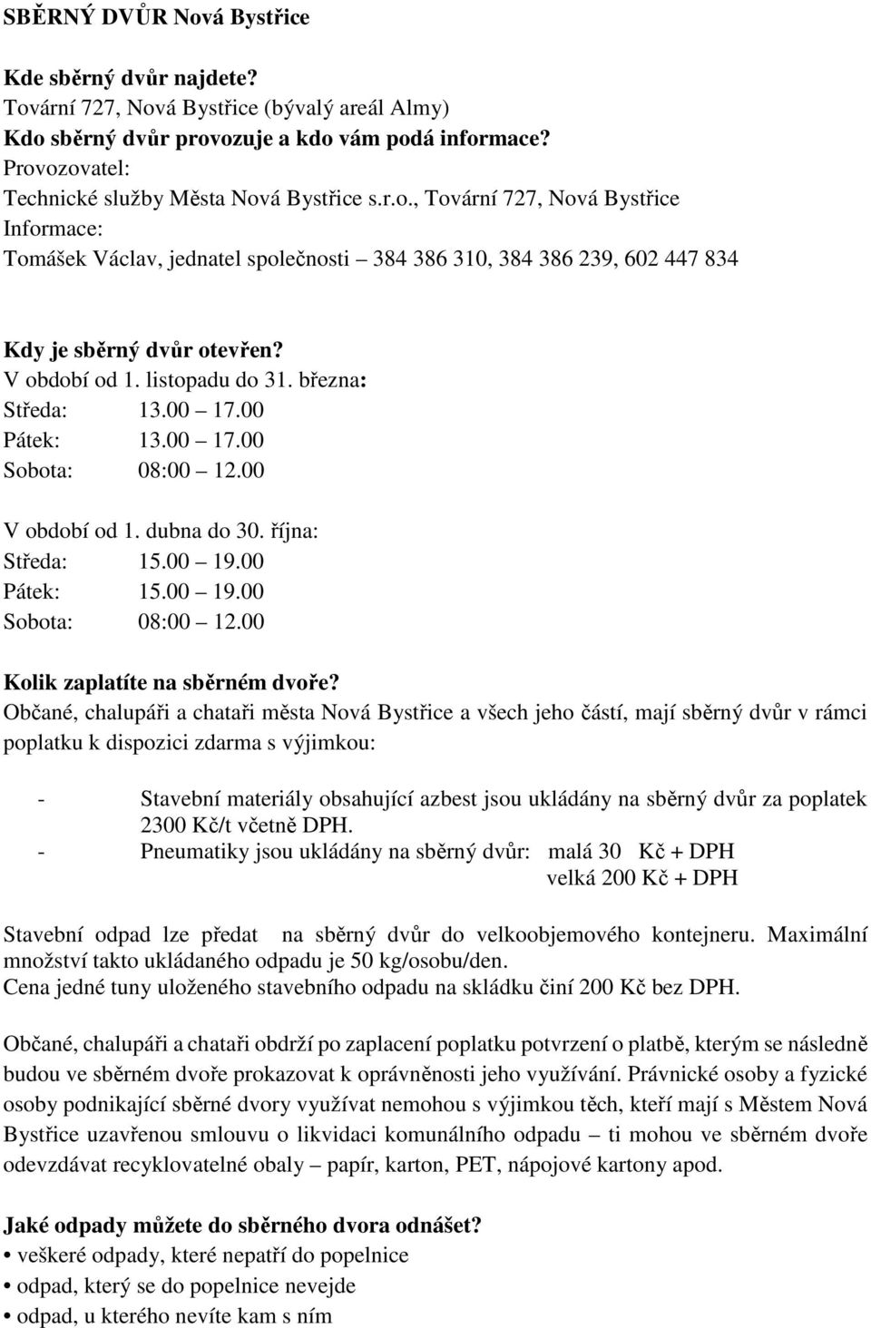 Občané, chalupáři a chataři města a všech jeho částí, mají sběrný dvůr v rámci poplatku k dispozici zdarma s výjimkou: - Stavební materiály obsahující azbest jsou ukládány na sběrný dvůr za poplatek