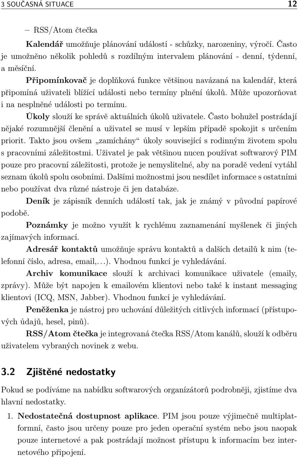 Připomínkovač je doplňková funkce většinou navázaná na kalendář, která připomíná uživateli blížící události nebo termíny plnění úkolů. Může upozorňovat i na nesplněné události po termínu.