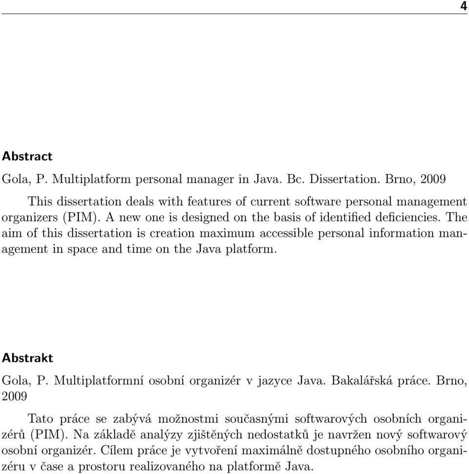 The aim of this dissertation is creation maximum accessible personal information management in space and time on the Java platform. Abstrakt Gola, P.