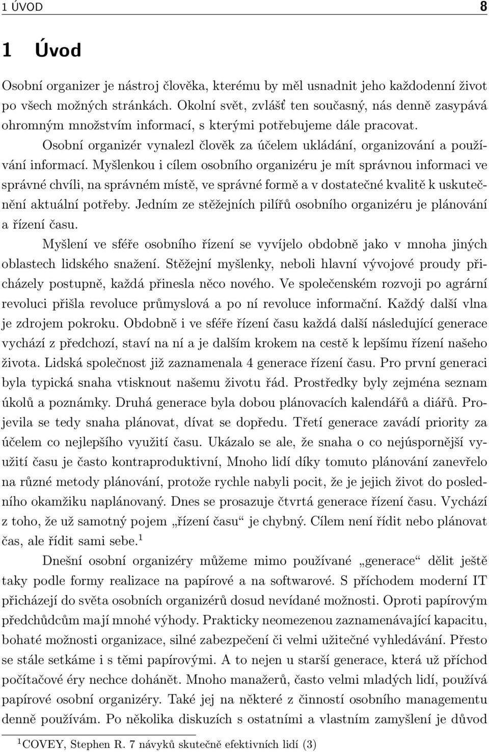 Osobní organizér vynalezl člověk za účelem ukládání, organizování a používání informací.