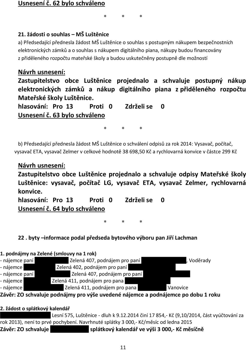 financovány z přiděleného rozpočtu mateřské školy a budou uskutečněny postupně dle možností Zastupitelstvo obce Luštěnice projednalo a schvaluje postupný nákup elektronických zámků a nákup