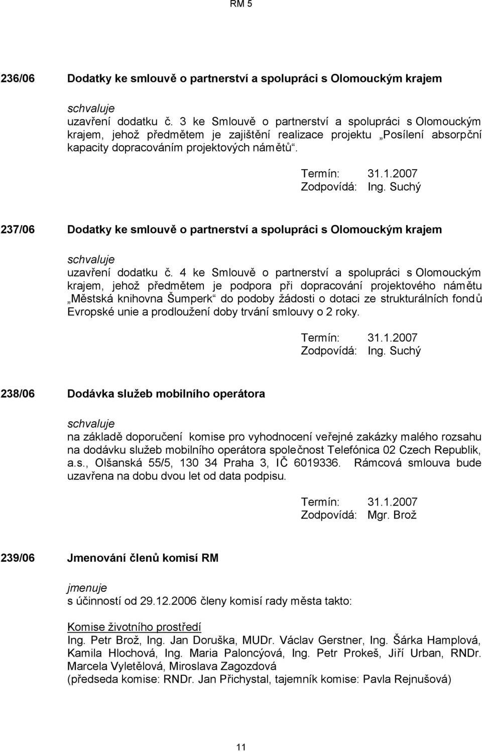 Suchý 237/06 Dodatky ke smlouvě o partnerství a spolupráci s Olomouckým krajem uzavření dodatku č.