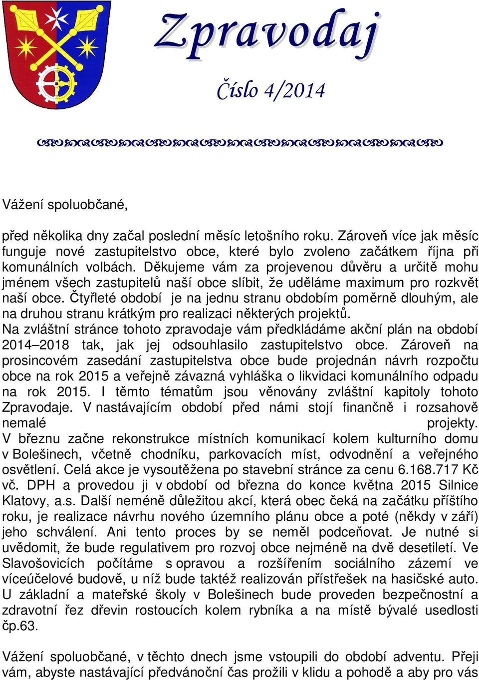 Děkujeme vám za projevenou důvěru a určitě mohu jménem všech zastupitelů naší obce slíbit, že uděláme maximum pro rozkvět naší obce.