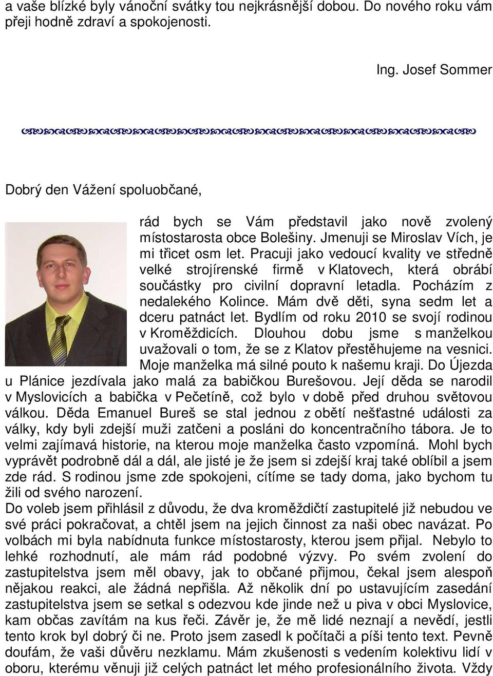 Pracuji jako vedoucí kvality ve středně velké strojírenské firmě v Klatovech, která obrábí součástky pro civilní dopravní letadla. Pocházím z nedalekého Kolince.