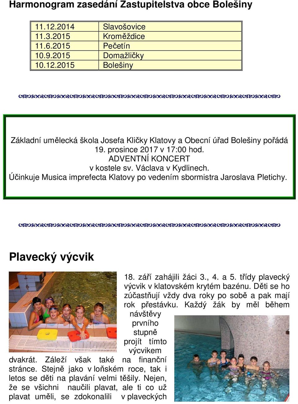 , 4. a 5. třídy plavecký výcvik v klatovském krytém bazénu. Děti se ho zúčastňují vždy dva roky po sobě a pak mají rok přestávku.