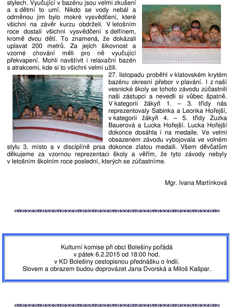 Mohli navštívit i relaxační bazén s atrakcemi, kde si to všichni velmi užili. 27. listopadu proběhl v klatovském krytém bazénu okresní přebor v plavání.