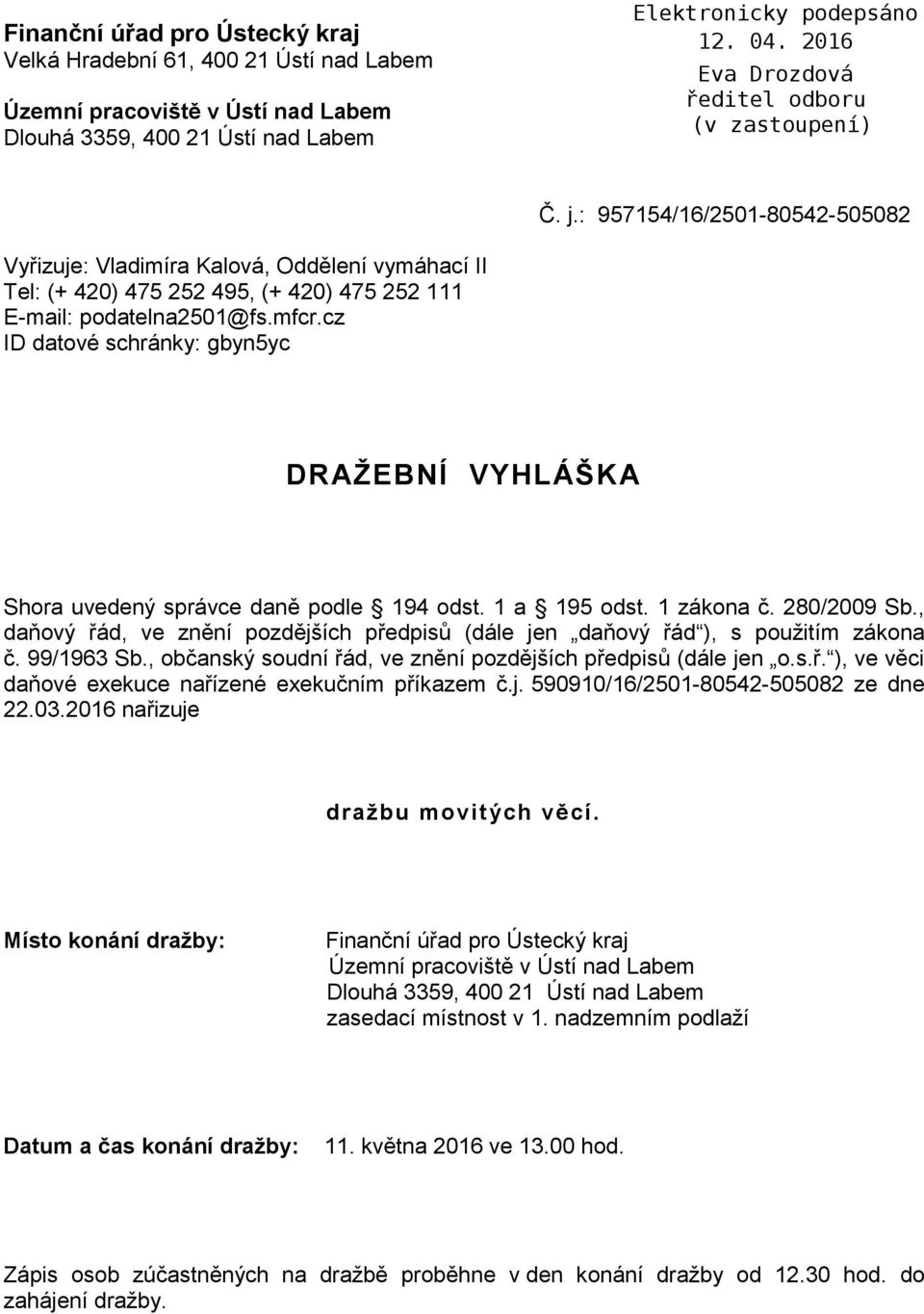 cz ID datové schránky: gbyn5yc DRAŽEBNÍ VYHLÁŠKA Shora uvedený správce daně podle 194 odst. 1 a 195 odst. 1 zákona č. 280/2009 Sb.