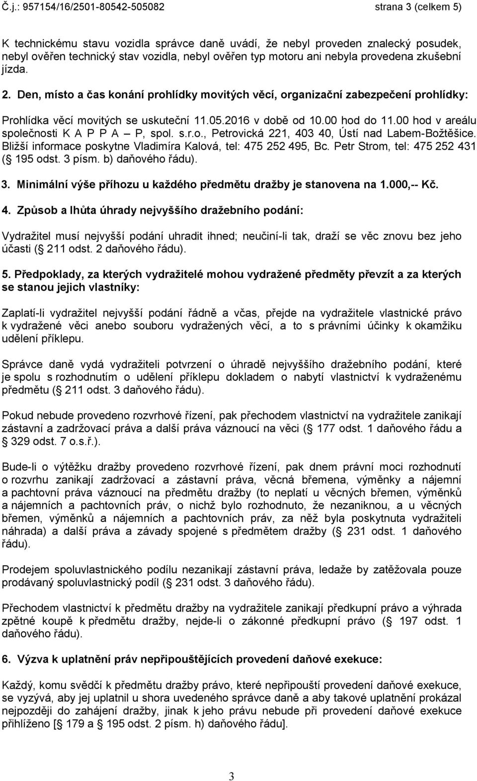 00 hod v areálu společnosti K A P P A P, spol. s.r.o., Petrovická 221, 403 40, Ústí nad Labem-Božtěšice. Bližší informace poskytne Vladimíra Kalová, tel: 475 252 495, Bc.