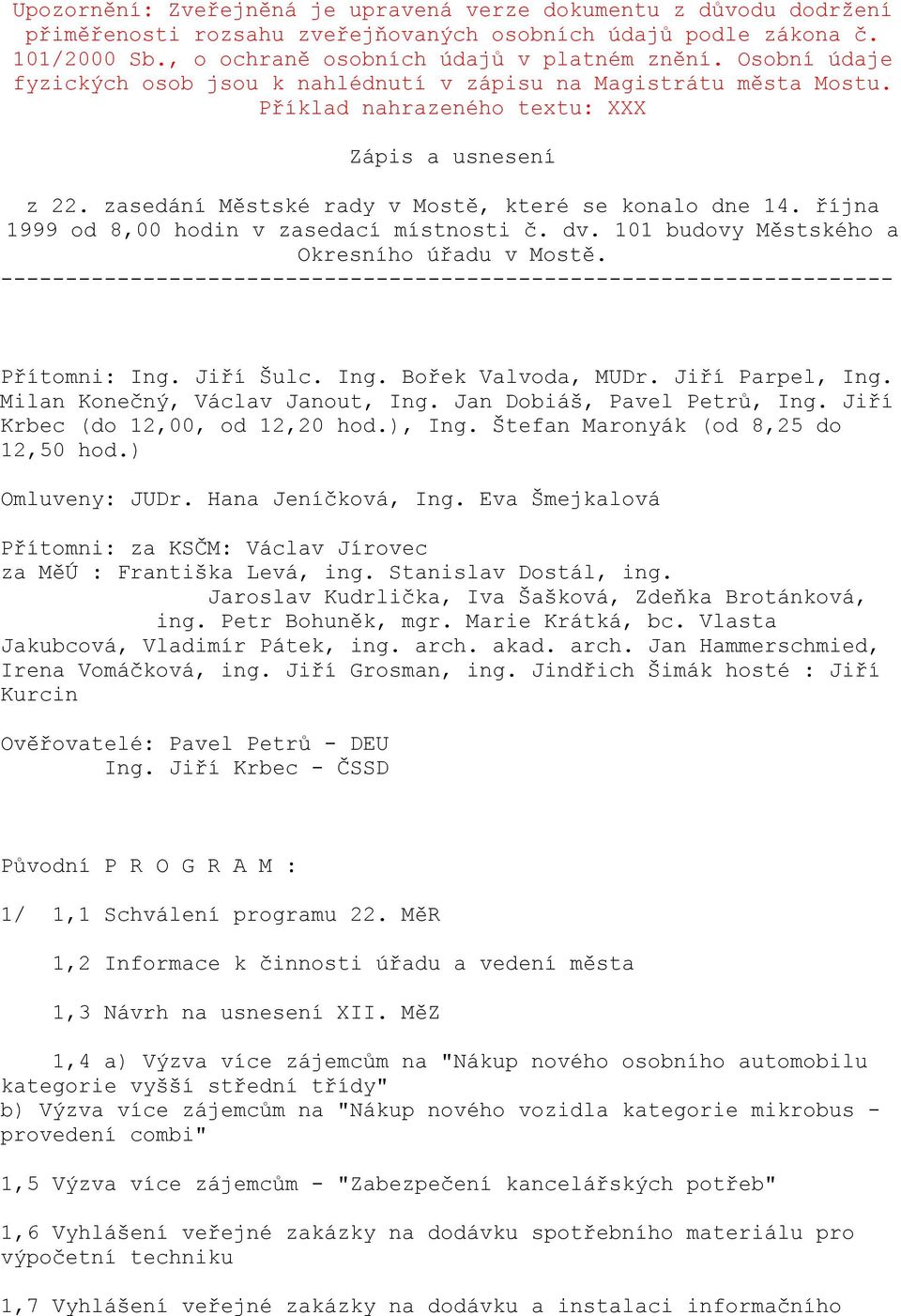 října 1999 od 8,00 hodin v zasedací místnosti č. dv. 101 budovy Městského a Okresního úřadu v Mostě. --------------------------------------------------------------------- Přítomni: Ing. Jiří Šulc.