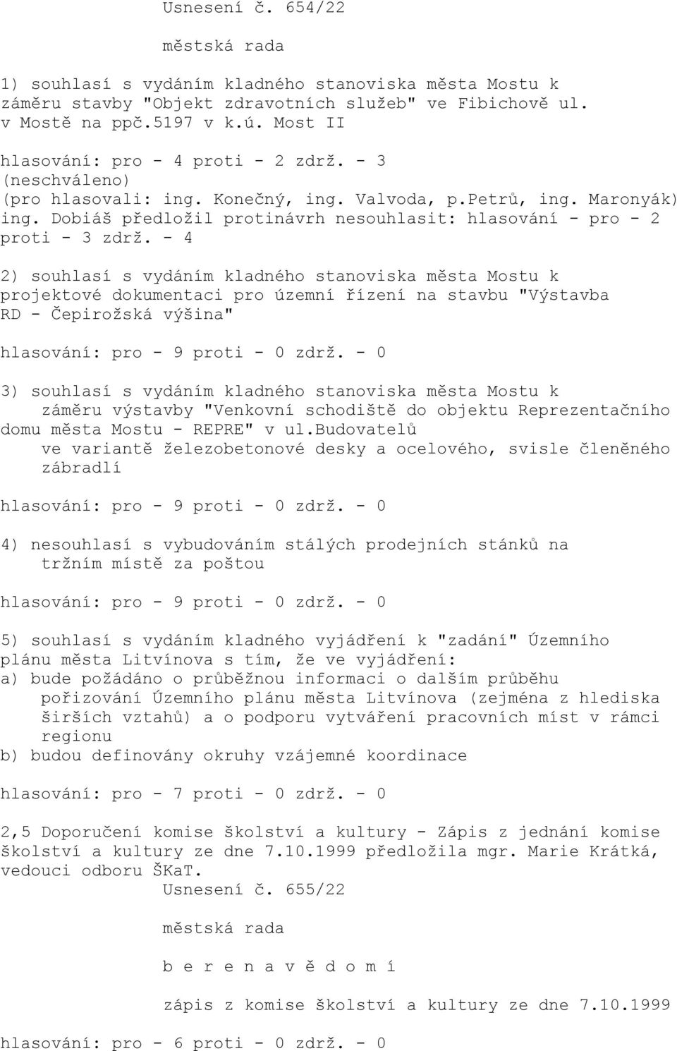 Dobiáš předloţil protinávrh nesouhlasit: hlasování - pro - 2 proti - 3 zdrţ.