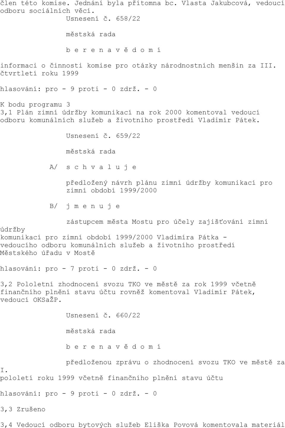 - 0 K bodu programu 3 3,1 Plán zimní údrţby komunikací na rok 2000 komentoval vedoucí odboru komunálních sluţeb a ţivotního prostředí Vladimír Pátek. Usnesení č.