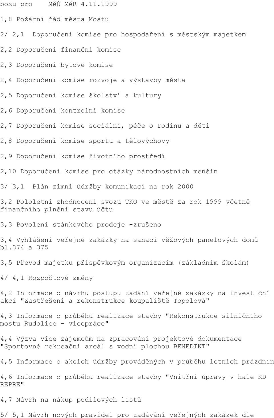 města 2,5 Doporučení komise školství a kultury 2,6 Doporučení kontrolní komise 2,7 Doporučení komise sociální, péče o rodinu a děti 2,8 Doporučení komise sportu a tělovýchovy 2,9 Doporučení komise