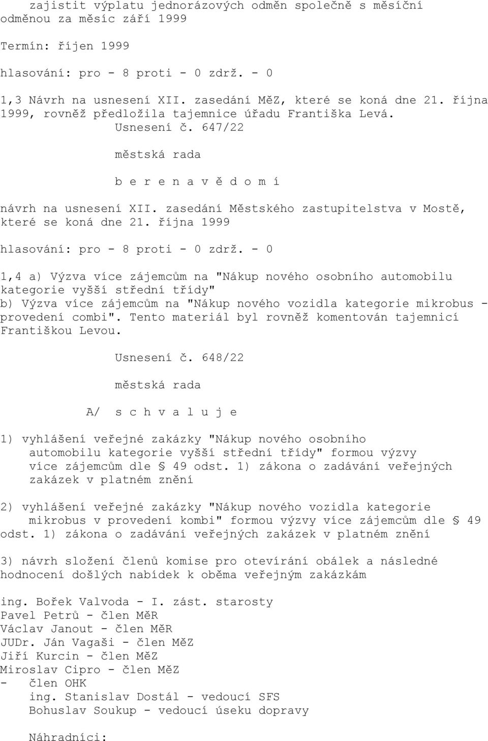 října 1999 1,4 a) Výzva více zájemcům na "Nákup nového osobního automobilu kategorie vyšší střední třídy" b) Výzva více zájemcům na "Nákup nového vozidla kategorie mikrobus - provedení combi".