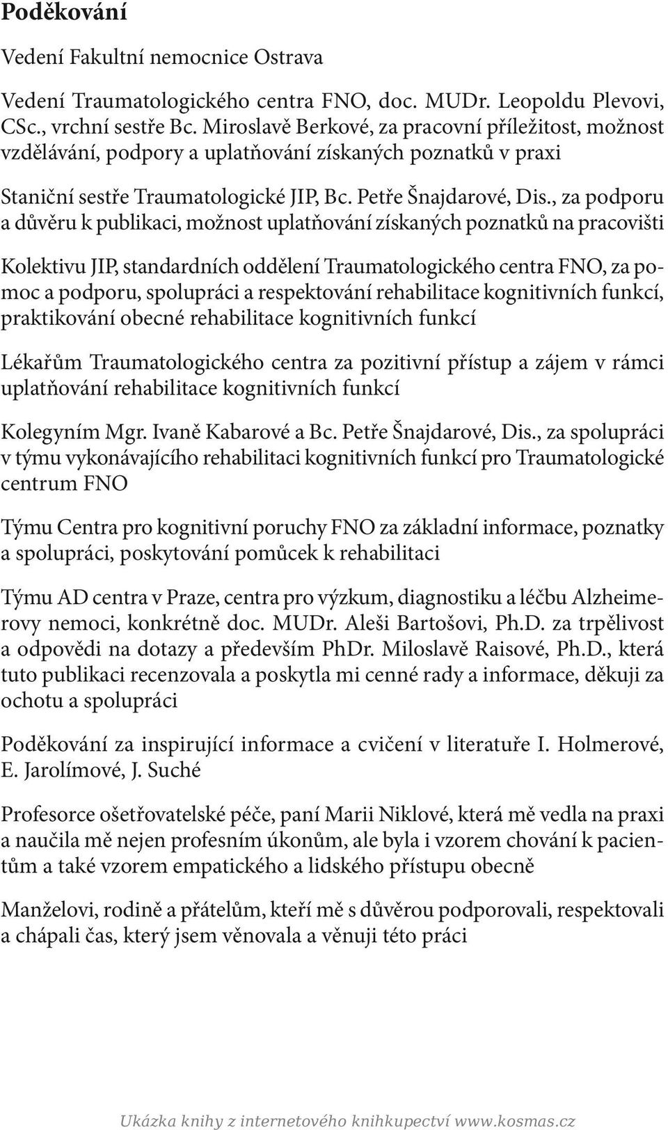 , za podporu a důvěru k publikaci, možnost uplatňování získaných poznatků na pracovišti Kolektivu JIP, standardních oddělení Traumatologického centra FNO, za pomoc a podporu, spolupráci a