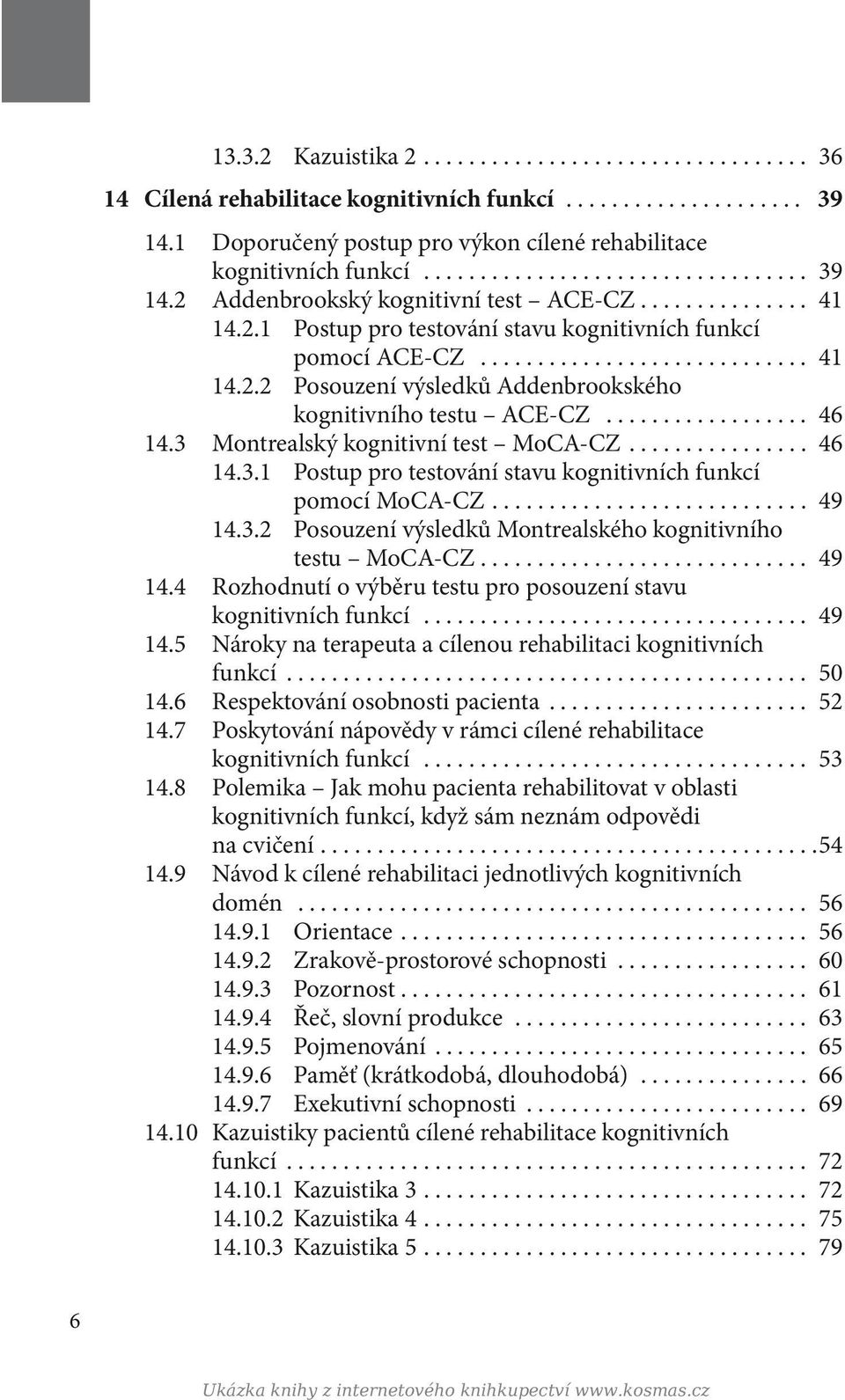 .. 46 14.3.1 Postup pro testování stavu kognitivních funkcí pomocí MoCA-CZ... 49 14.3.2 Posouzení výsledků Montrealského kognitivního testu MoCA-CZ... 49 14.4 Rozhodnutí o výběru testu pro posouzení stavu kognitivních funkcí.